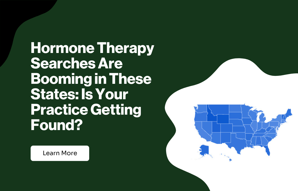 Hormone Therapy Searches Are Booming in These States: Is Your Practice Getting Found?